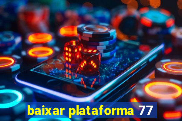 baixar plataforma 77